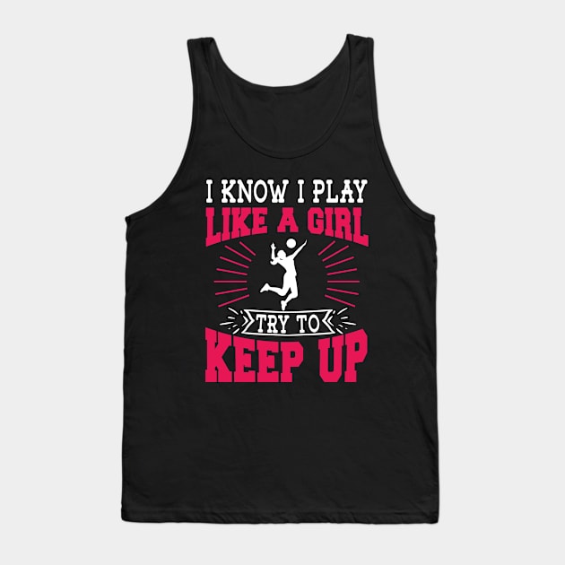 I Know I Play Like A Girl Try To Keep Up Volleyball Gift Tank Top by TeeDesignsWorks